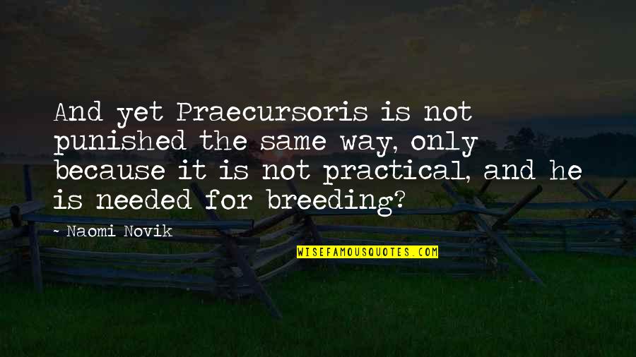 Patimas Berhad Quotes By Naomi Novik: And yet Praecursoris is not punished the same Patimas Berhad Quotes By Naomi Novik: And yet Praecursoris is not punished the same