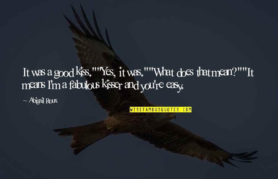Patimongo Quotes By Abigail Roux: It was a good kiss.""Yes, it was.""What does Patimongo Quotes By Abigail Roux: It was a good kiss.""Yes, it was.""What does