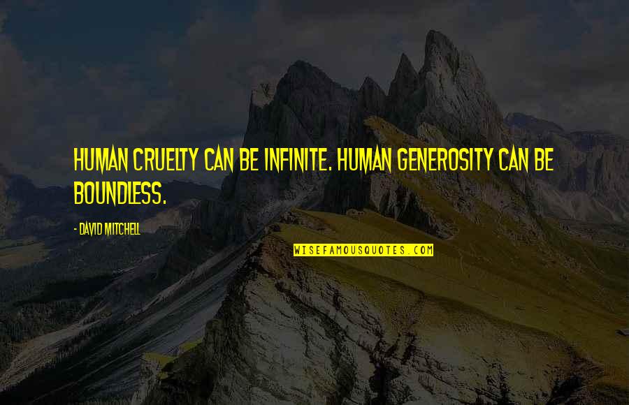 Patinaed Quotes By David Mitchell: Human cruelty can be infinite. Human generosity can Patinaed Quotes By David Mitchell: Human cruelty can be infinite. Human generosity can