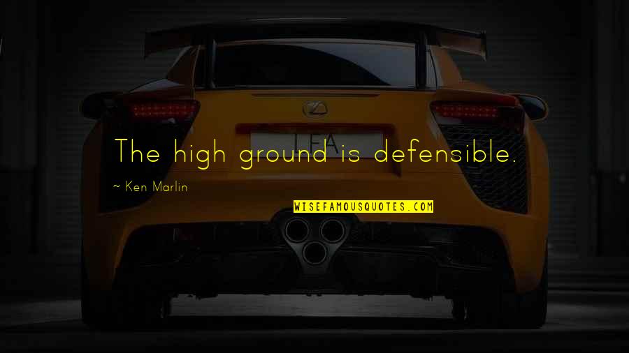 Patinaed Quotes By Ken Marlin: The high ground is defensible. Patinaed Quotes By Ken Marlin: The high ground is defensible.