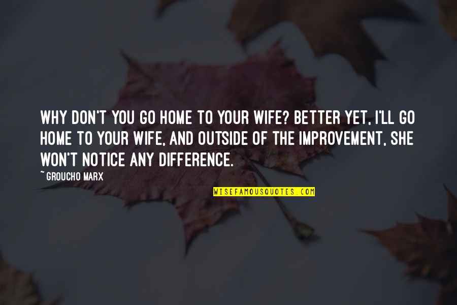 Patinaje De Velocidad Quotes By Groucho Marx: Why don't you go home to your wife? Patinaje De Velocidad Quotes By Groucho Marx: Why don't you go home to your wife?