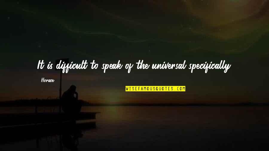 Patinaje De Velocidad Quotes By Horace: It is difficult to speak of the universal