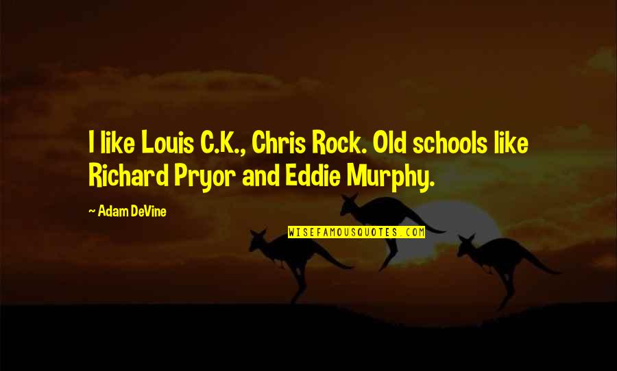 Patinar Y Quotes By Adam DeVine: I like Louis C.K., Chris Rock. Old schools