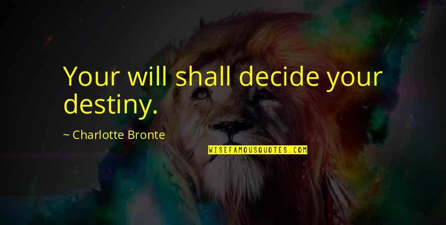 Patiner Quotes By Charlotte Bronte: Your will shall decide your destiny.