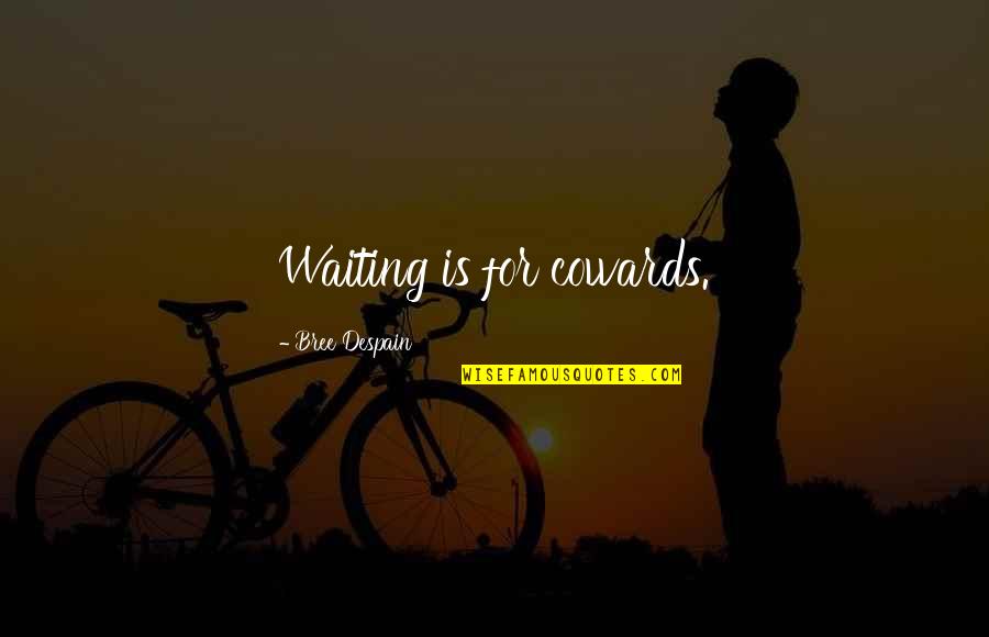Patiner Un Quotes By Bree Despain: Waiting is for cowards. Patiner Un Quotes By Bree Despain: Waiting is for cowards.