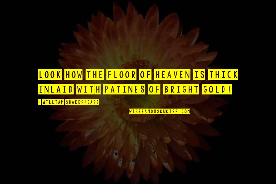 Patines Quotes By William Shakespeare: Look how the floor of heaven is thick