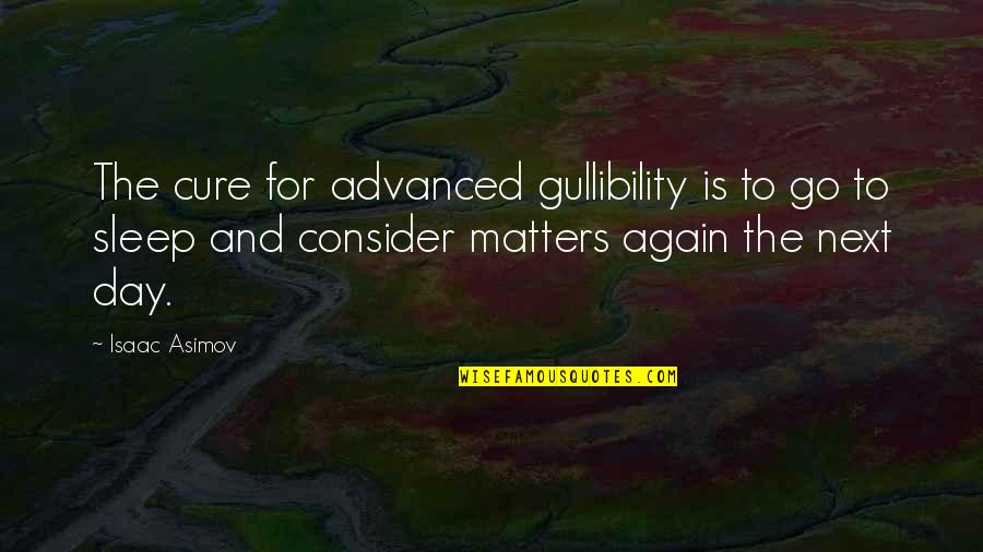 Patinho Feio Quotes By Isaac Asimov: The cure for advanced gullibility is to go