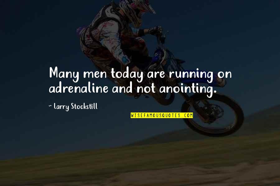 Patinis Quotes By Larry Stockstill: Many men today are running on adrenaline and Patinis Quotes By Larry Stockstill: Many men today are running on adrenaline and