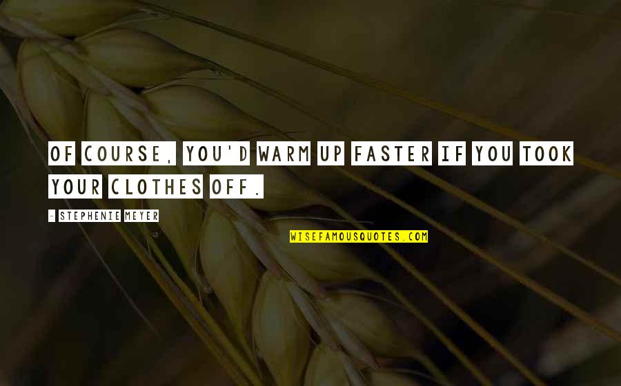 Patinis Quotes By Stephenie Meyer: Of course, you'd warm up faster if you Patinis Quotes By Stephenie Meyer: Of course, you'd warm up faster if you