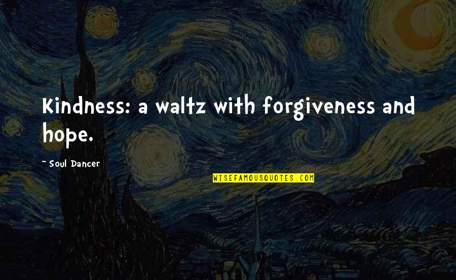 Patinkin Randall Quotes By Soul Dancer: Kindness: a waltz with forgiveness and hope. Patinkin Randall Quotes By Soul Dancer: Kindness: a waltz with forgiveness and hope.