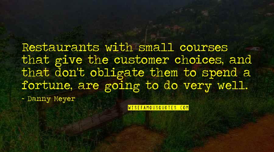 Patino Orthodontics Quotes By Danny Meyer: Restaurants with small courses that give the customer