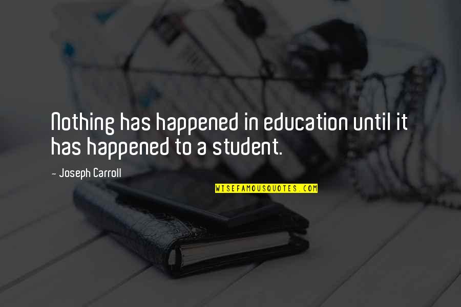 Pationate Quotes By Joseph Carroll: Nothing has happened in education until it has