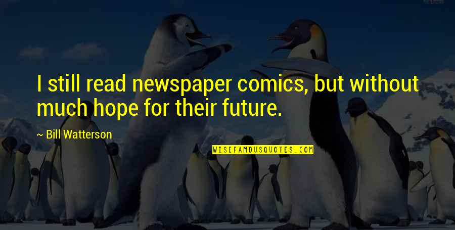 Patiparn Patavekarn Quotes By Bill Watterson: I still read newspaper comics, but without much