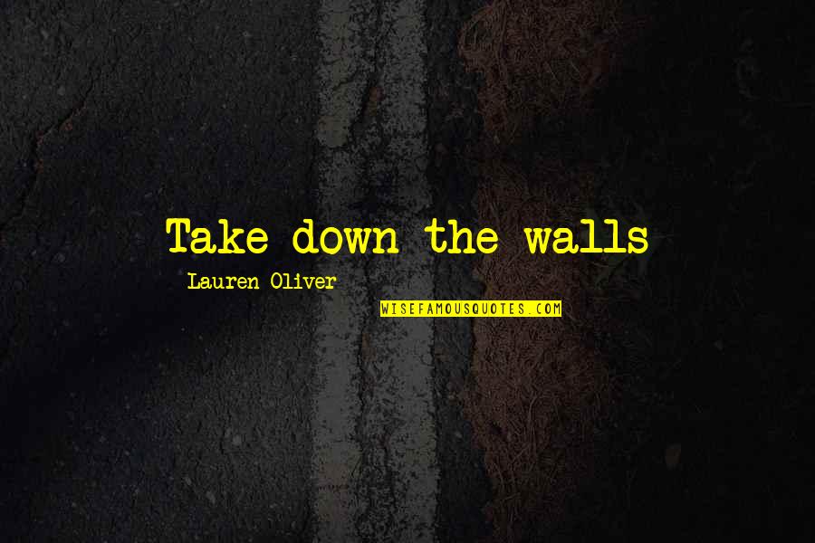 Patisserie Valerie Quotes By Lauren Oliver: Take down the walls Patisserie Valerie Quotes By Lauren Oliver: Take down the walls