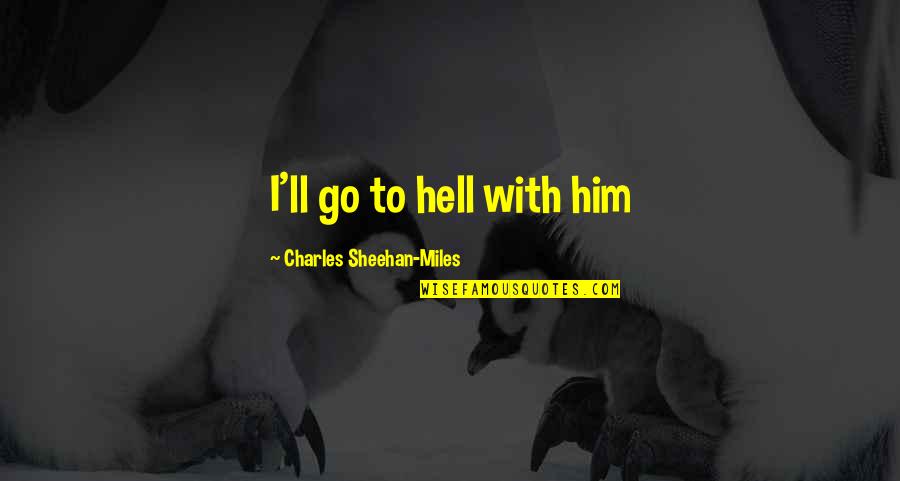 Patisseries Orientales Quotes By Charles Sheehan-Miles: I'll go to hell with him Patisseries Orientales Quotes By Charles Sheehan-Miles: I'll go to hell with him