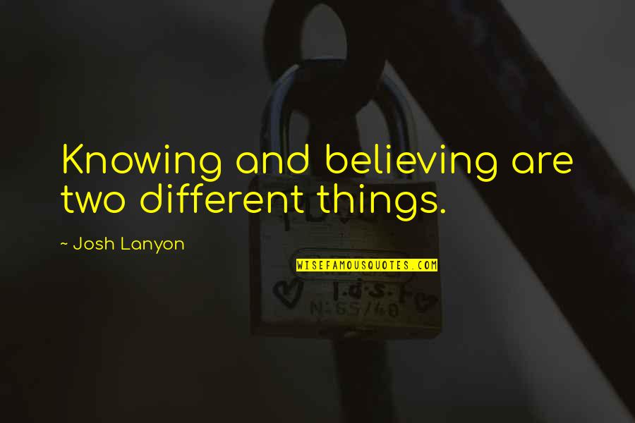 Patissier Bread Quotes By Josh Lanyon: Knowing and believing are two different things.