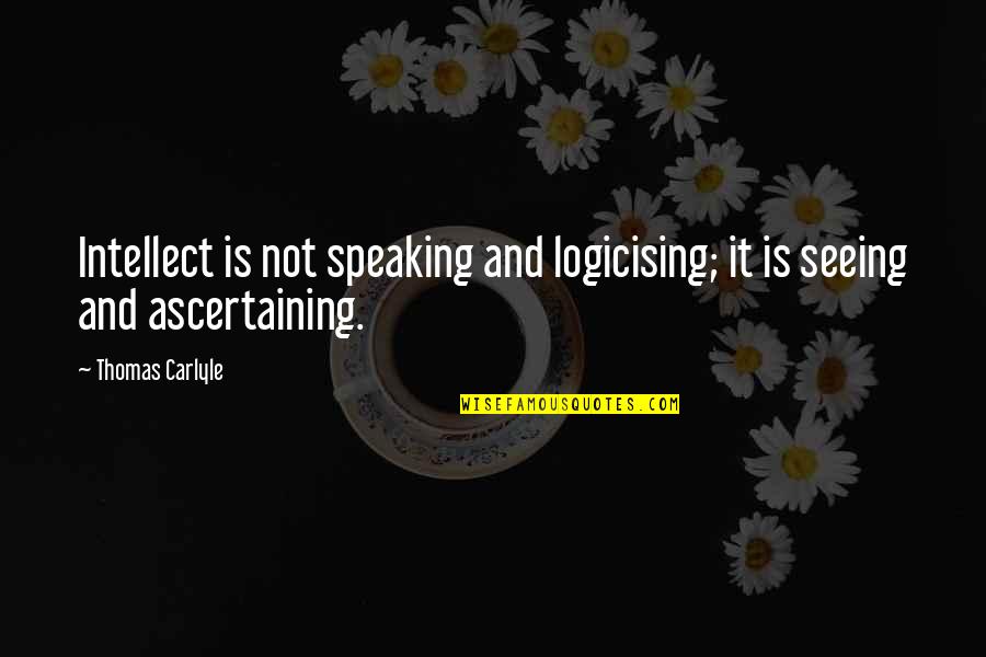 Patitifa Quotes By Thomas Carlyle: Intellect is not speaking and logicising; it is