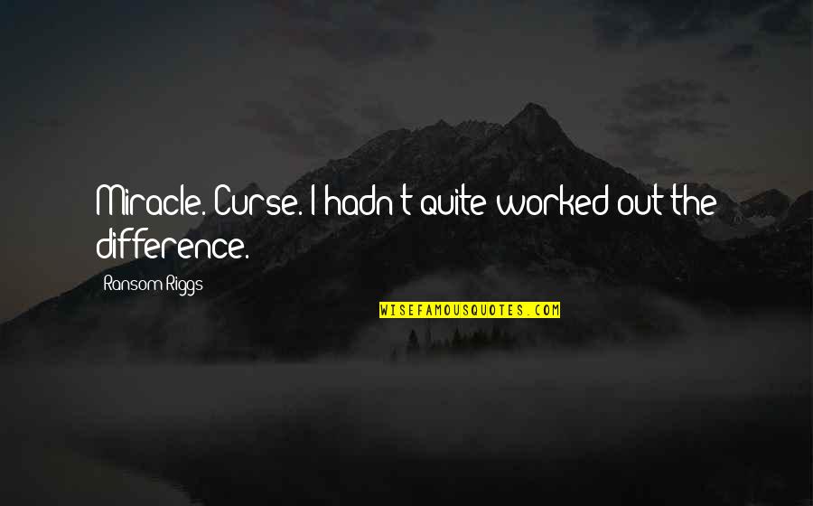 Patitucci Robert Quotes By Ransom Riggs: Miracle. Curse. I hadn't quite worked out the