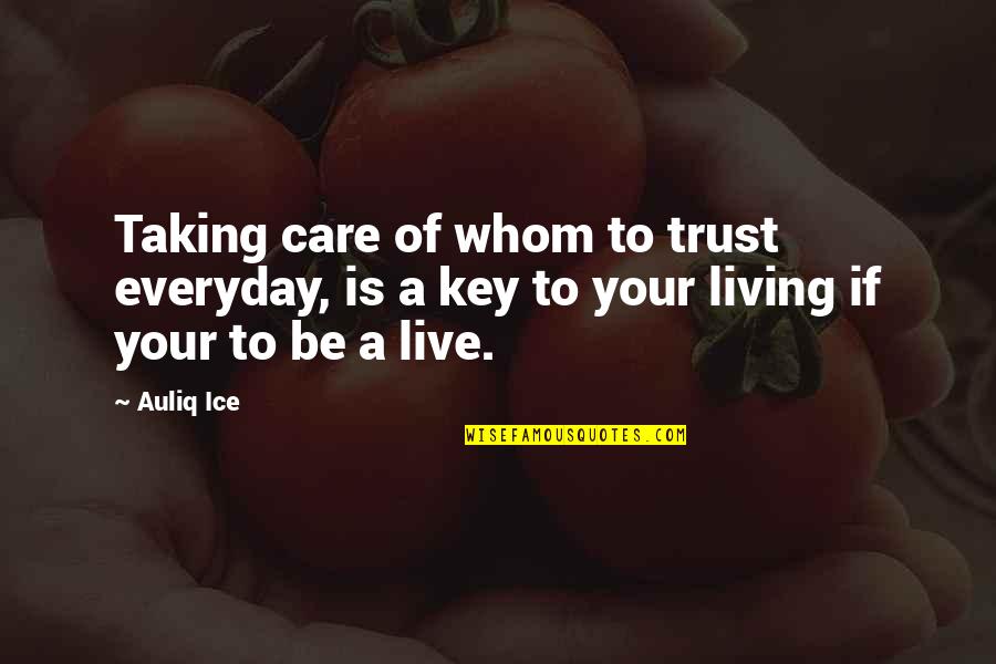 Patkar College Quotes By Auliq Ice: Taking care of whom to trust everyday, is