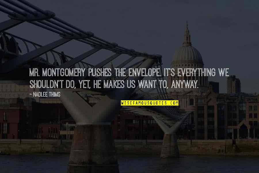 Patkar College Quotes By Nadlee Thims: Mr. Montgomery pushes the envelope. It's everything we Patkar College Quotes By Nadlee Thims: Mr. Montgomery pushes the envelope. It's everything we