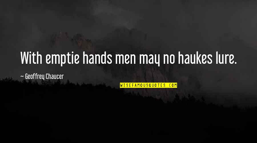 Patladgan Quotes By Geoffrey Chaucer: With emptie hands men may no haukes lure.