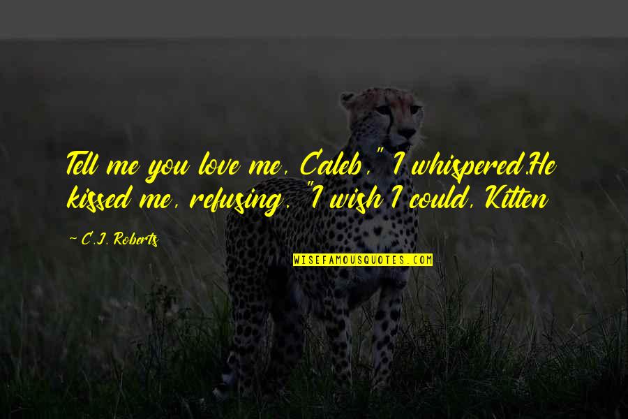 Patlama Devam Quotes By C.J. Roberts: Tell me you love me, Caleb," I whispered.He Patlama Devam Quotes By C.J. Roberts: Tell me you love me, Caleb," I whispered.He