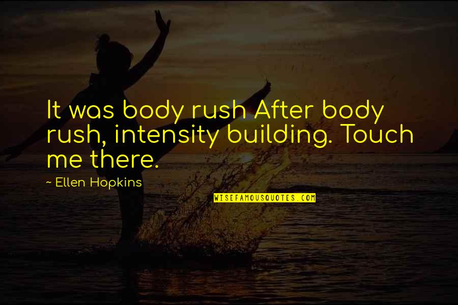Patmore Ash Quotes By Ellen Hopkins: It was body rush After body rush, intensity