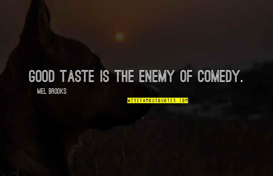 Patmore Ash Quotes By Mel Brooks: Good taste is the enemy of comedy. Patmore Ash Quotes By Mel Brooks: Good taste is the enemy of comedy.