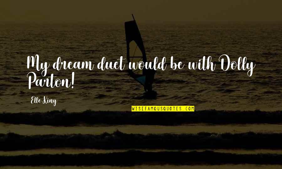 Patn Synonymum Quotes By Elle King: My dream duet would be with Dolly Parton! Patn Synonymum Quotes By Elle King: My dream duet would be with Dolly Parton!