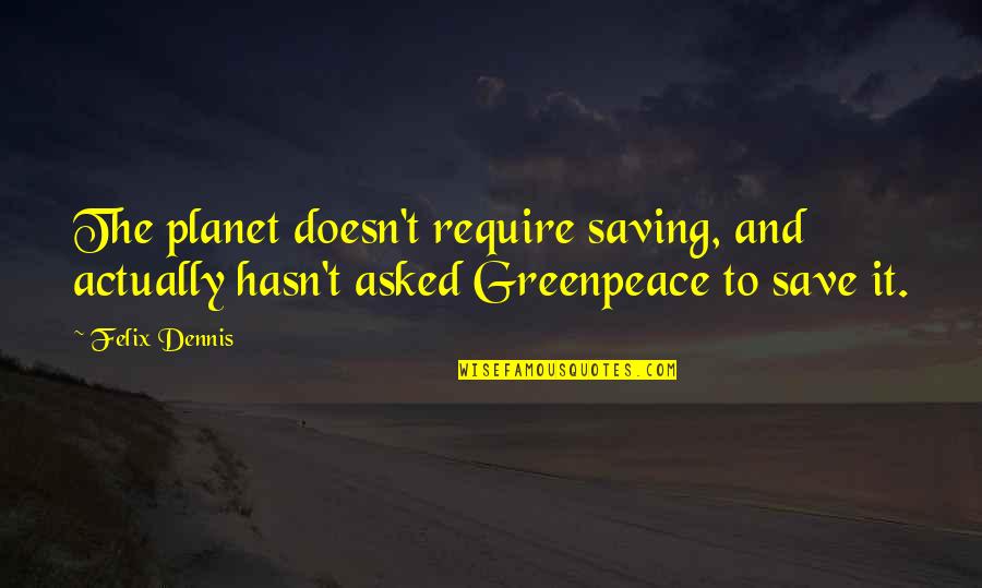 Patn Synonymum Quotes By Felix Dennis: The planet doesn't require saving, and actually hasn't