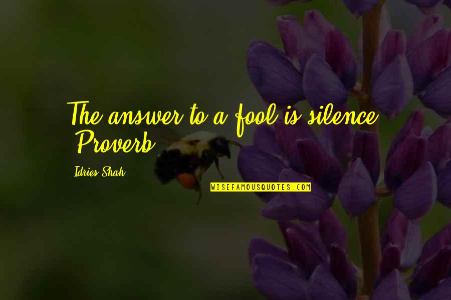 Patnaude Sideboard Quotes By Idries Shah: The answer to a fool is silence. (Proverb) Patnaude Sideboard Quotes By Idries Shah: The answer to a fool is silence. (Proverb)