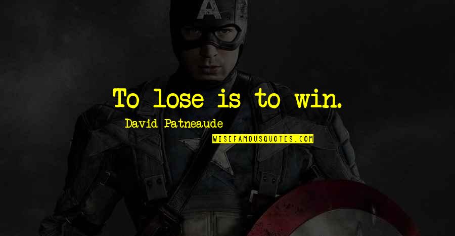 Patneaude David Quotes By David Patneaude: To lose is to win. Patneaude David Quotes By David Patneaude: To lose is to win.
