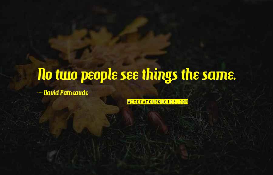 Patneaude David Quotes By David Patneaude: No two people see things the same. Patneaude David Quotes By David Patneaude: No two people see things the same.