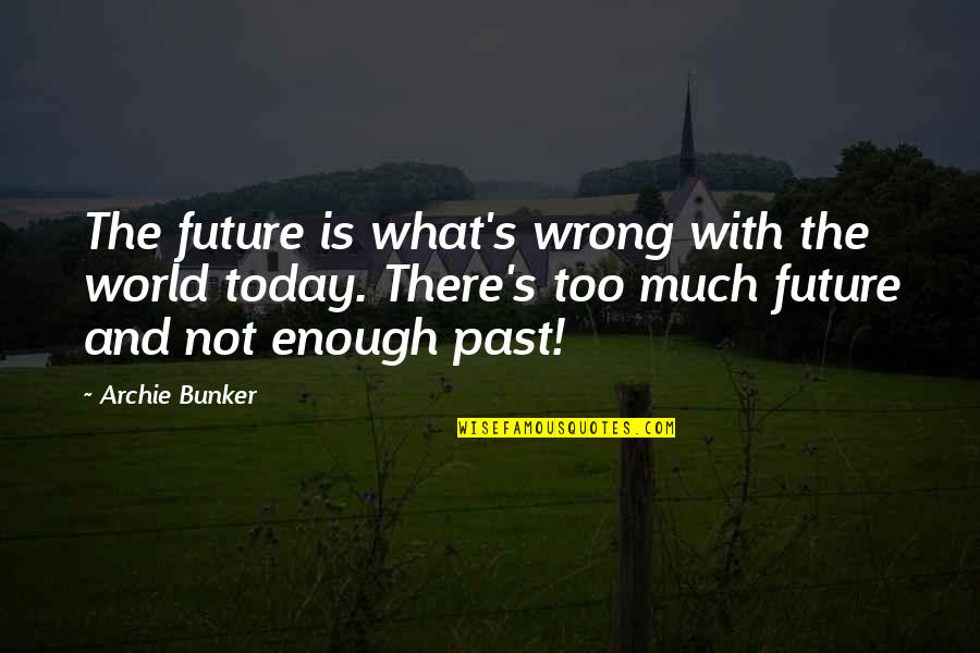 Patnje Mladog Werthera Quotes By Archie Bunker: The future is what's wrong with the world Patnje Mladog Werthera Quotes By Archie Bunker: The future is what's wrong with the world