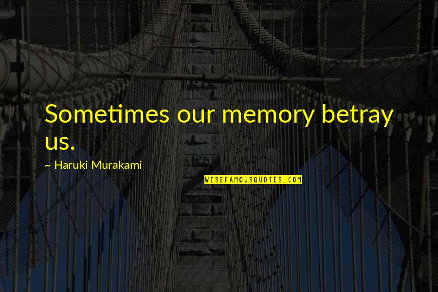 Pato Quotes By Haruki Murakami: Sometimes our memory betray us.