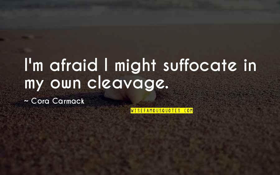 Patock Quotes By Cora Carmack: I'm afraid I might suffocate in my own