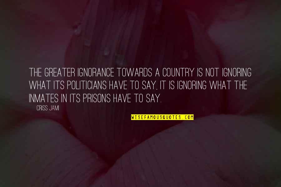 Patock Quotes By Criss Jami: The greater ignorance towards a country is not
