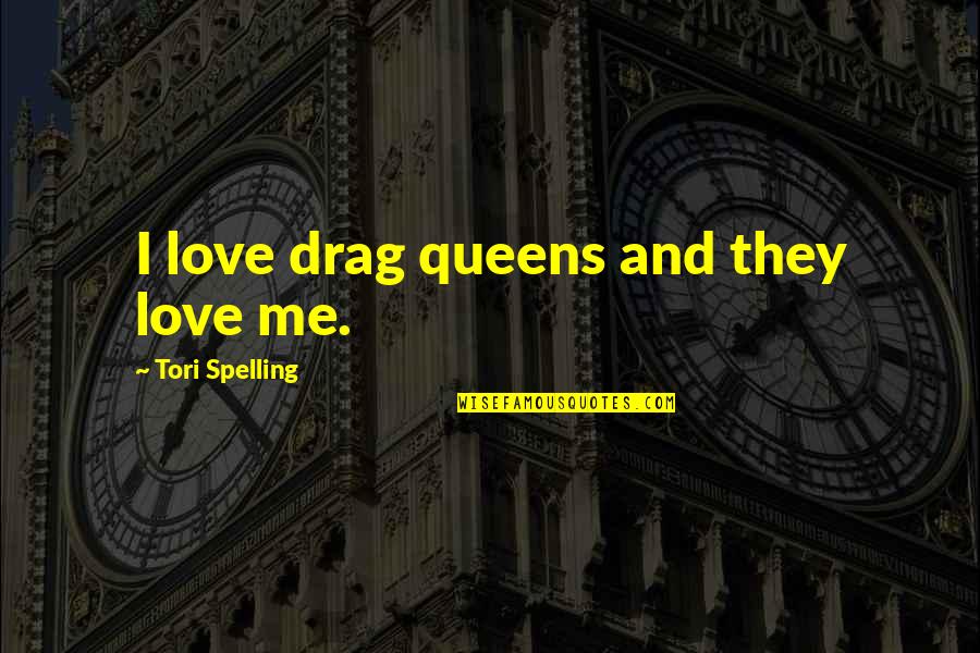 Patogenesis Quotes By Tori Spelling: I love drag queens and they love me.