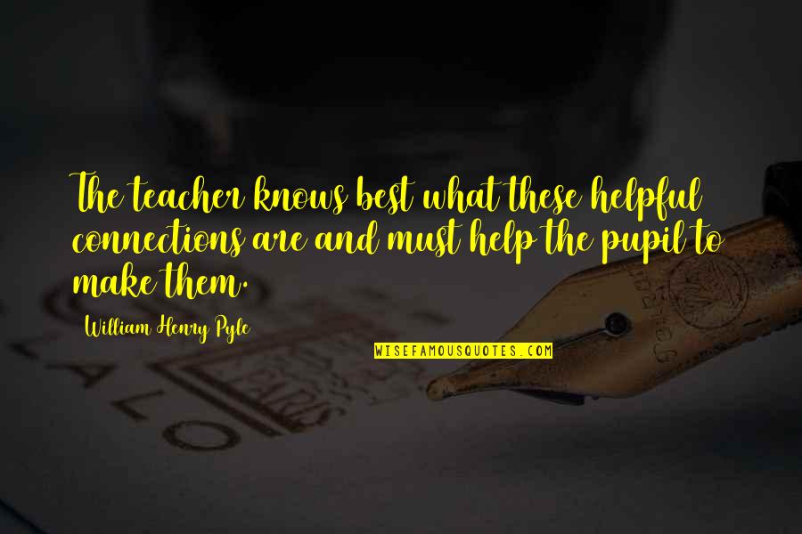 Patogenesis Quotes By William Henry Pyle: The teacher knows best what these helpful connections