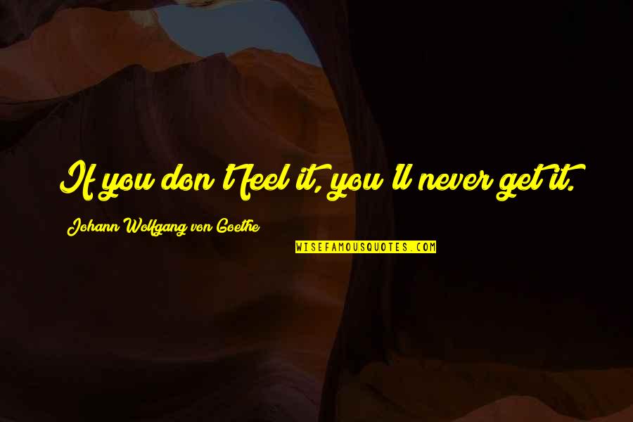 Patogenos Definicion Quotes By Johann Wolfgang Von Goethe: If you don't feel it, you'll never get