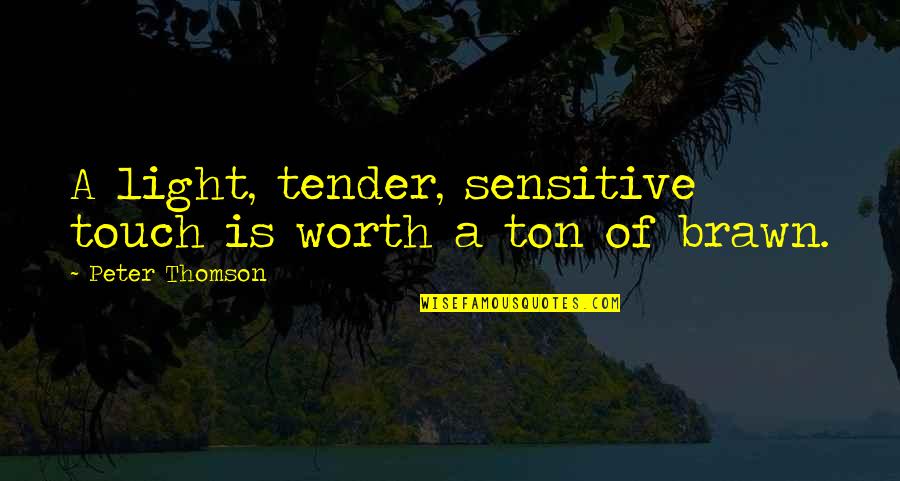 Patogenos Intracelulares Quotes By Peter Thomson: A light, tender, sensitive touch is worth a