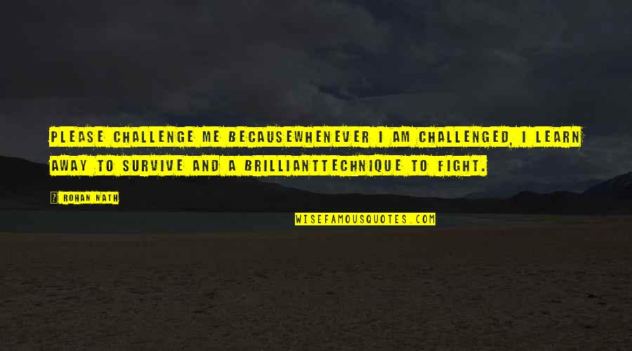 Patologicas Quotes By Rohan Nath: Please challenge me becausewhenever I am challenged, I Patologicas Quotes By Rohan Nath: Please challenge me becausewhenever I am challenged, I