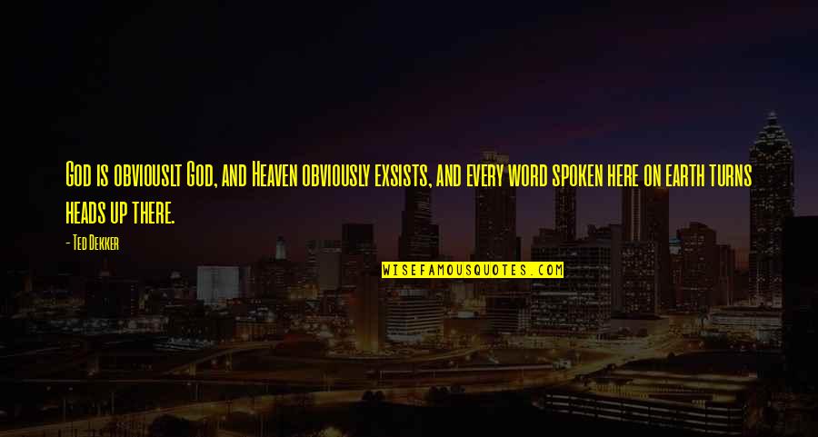 Patologicos Definicion Quotes By Ted Dekker: God is obviouslt God, and Heaven obviously exsists, Patologicos Definicion Quotes By Ted Dekker: God is obviouslt God, and Heaven obviously exsists,
