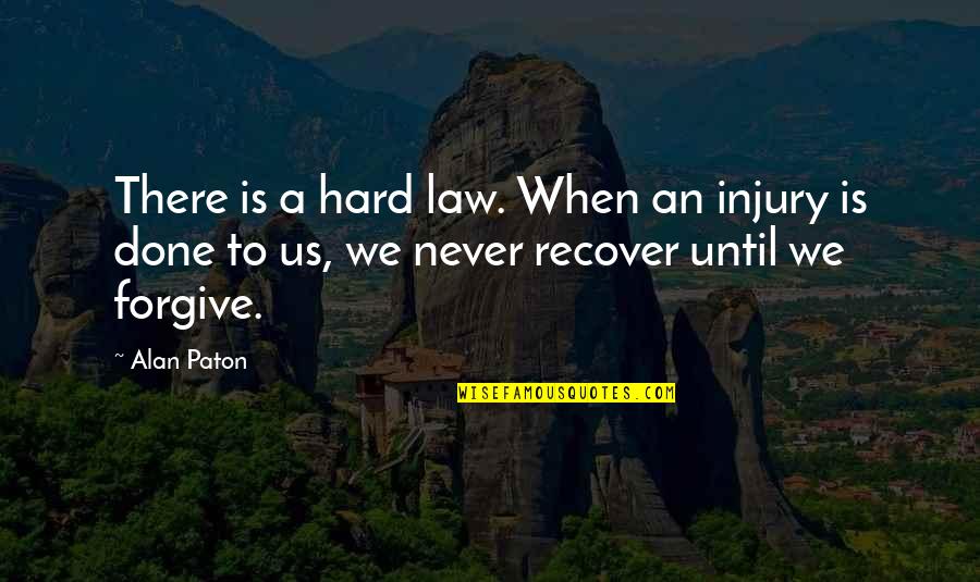 Paton Quotes By Alan Paton: There is a hard law. When an injury