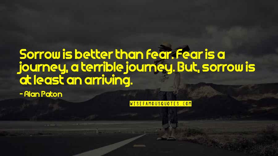 Paton Quotes By Alan Paton: Sorrow is better than fear. Fear is a