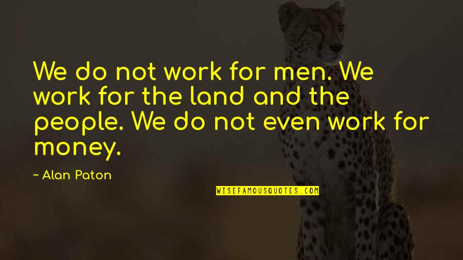 Paton Quotes By Alan Paton: We do not work for men. We work