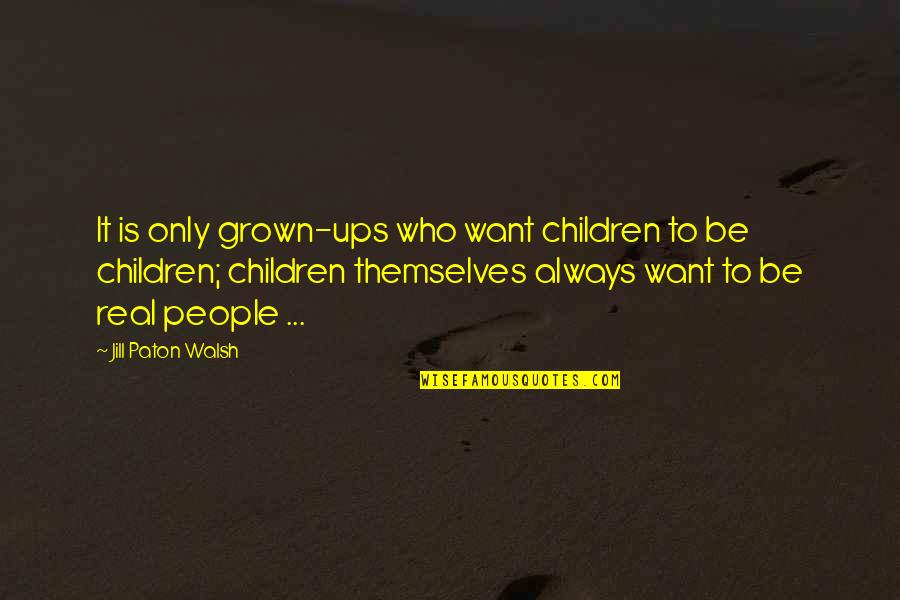 Paton Quotes By Jill Paton Walsh: It is only grown-ups who want children to