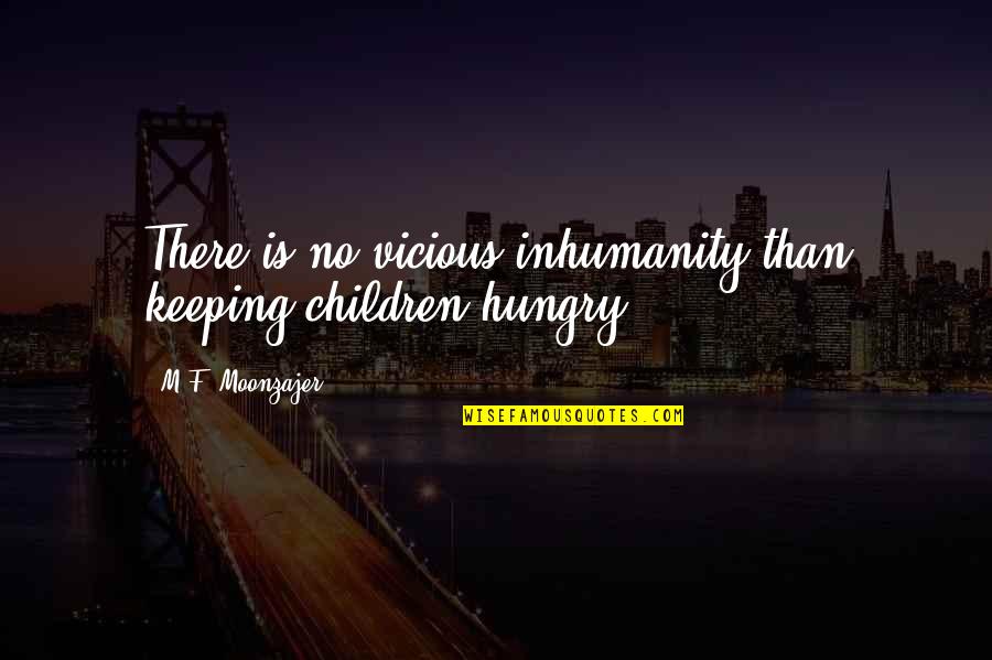 Patonai Panzio Quotes By M.F. Moonzajer: There is no vicious inhumanity than keeping children