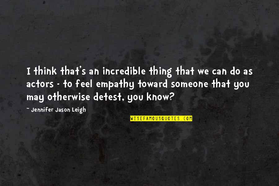 Patoot Quotes By Jennifer Jason Leigh: I think that's an incredible thing that we