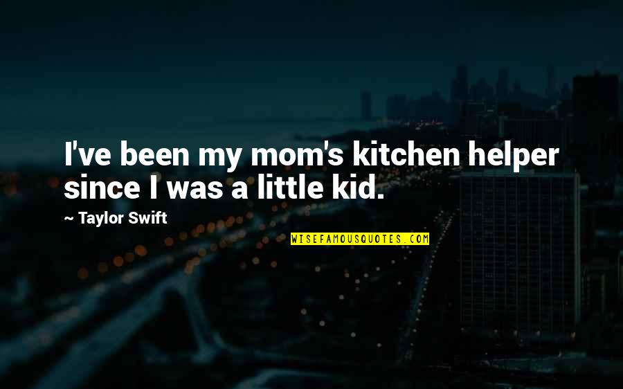 Patranews Quotes By Taylor Swift: I've been my mom's kitchen helper since I